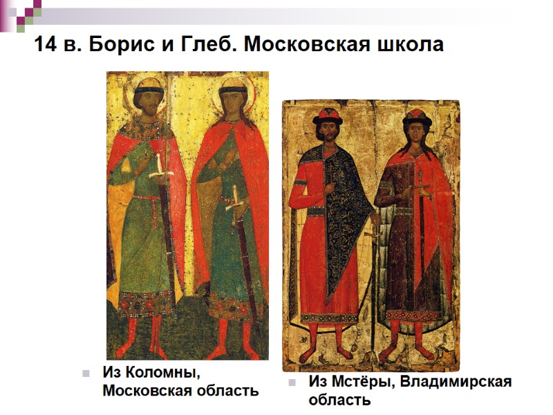 14 в. Борис и Глеб. Московская школа Из Коломны, Московская область Из Мстёры, Владимирская 14 в. Борис и Глеб. Московская школа Из Коломны, Московская область Из Мстёры, Владимирская